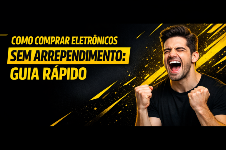 Como comprar eletrônicos sem arrependimento: guia rápido