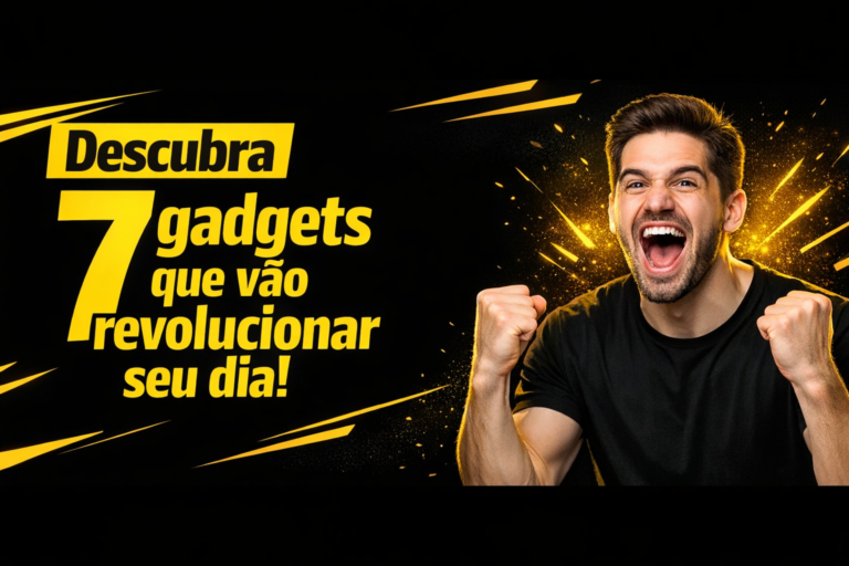 Descubra 7 gadgets que vão revolucionar seu dia!